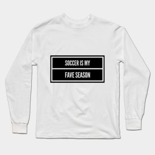 Soccer Is My Fave Season Long Sleeve T-Shirt